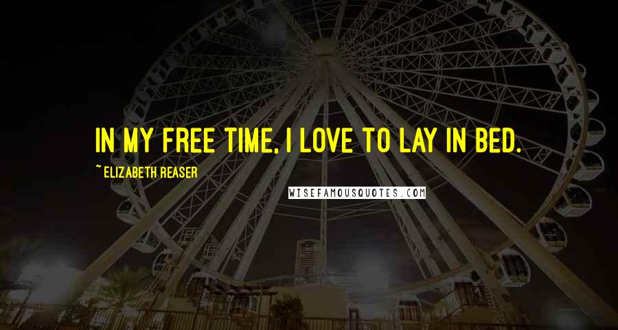 Elizabeth Reaser Quotes: In my free time, I love to lay in bed.