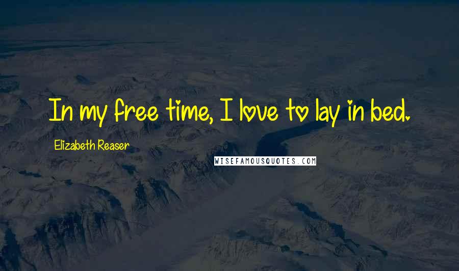 Elizabeth Reaser Quotes: In my free time, I love to lay in bed.