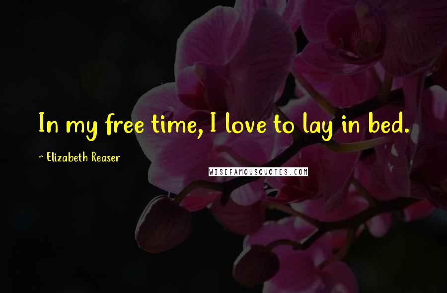 Elizabeth Reaser Quotes: In my free time, I love to lay in bed.