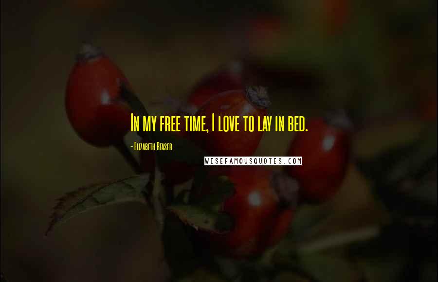 Elizabeth Reaser Quotes: In my free time, I love to lay in bed.