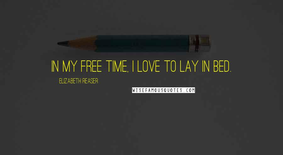 Elizabeth Reaser Quotes: In my free time, I love to lay in bed.