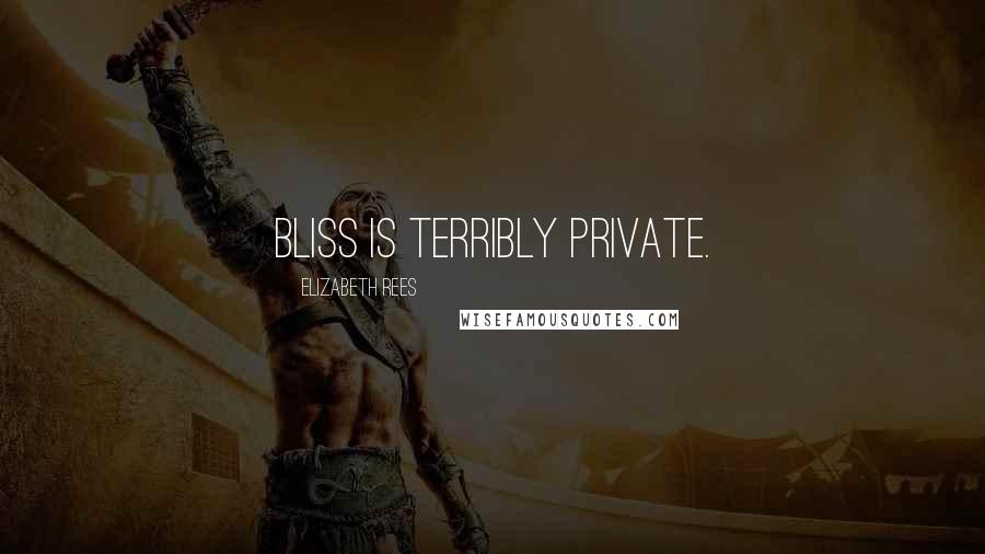 Elizabeth Rees Quotes: Bliss is terribly private.