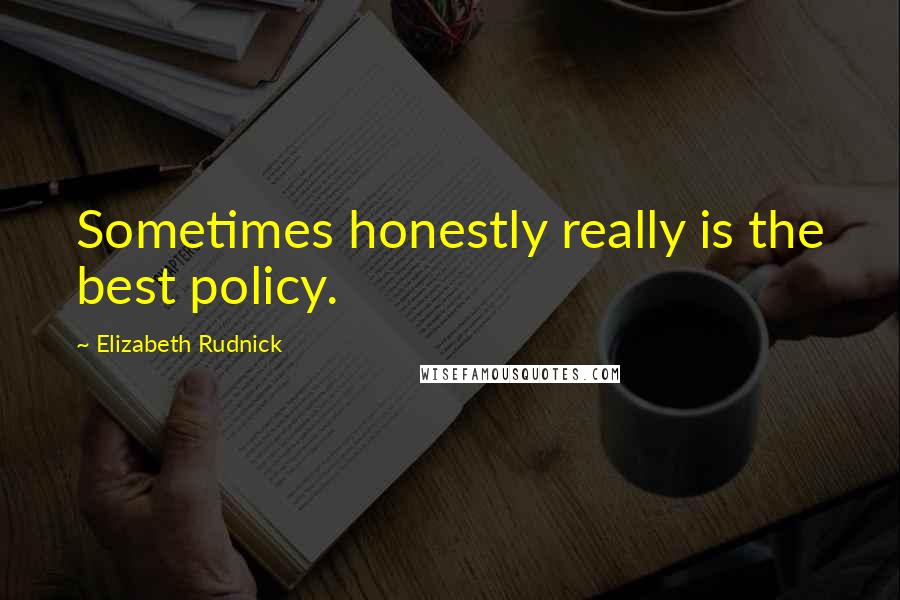Elizabeth Rudnick Quotes: Sometimes honestly really is the best policy.