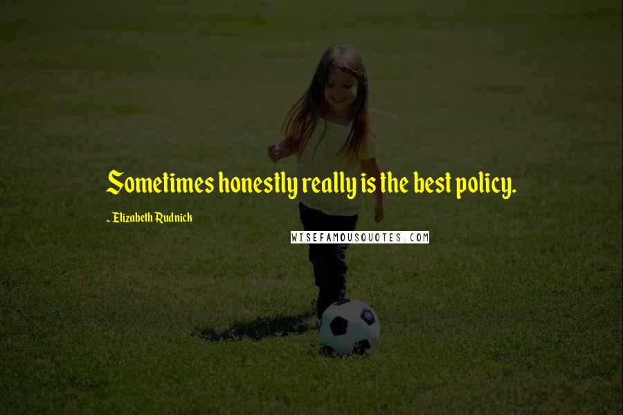 Elizabeth Rudnick Quotes: Sometimes honestly really is the best policy.