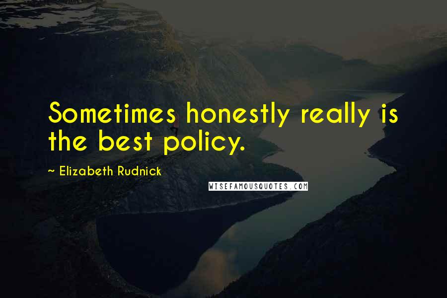 Elizabeth Rudnick Quotes: Sometimes honestly really is the best policy.