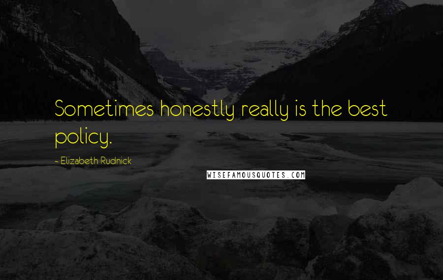 Elizabeth Rudnick Quotes: Sometimes honestly really is the best policy.