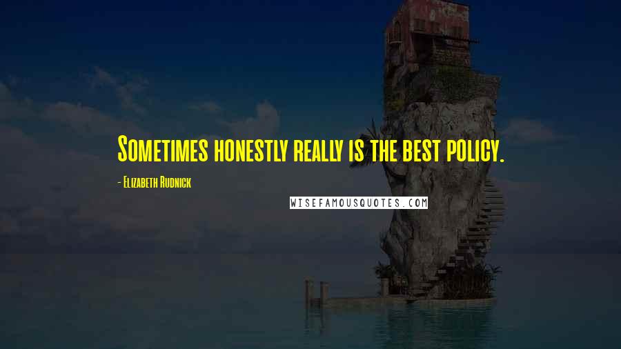 Elizabeth Rudnick Quotes: Sometimes honestly really is the best policy.