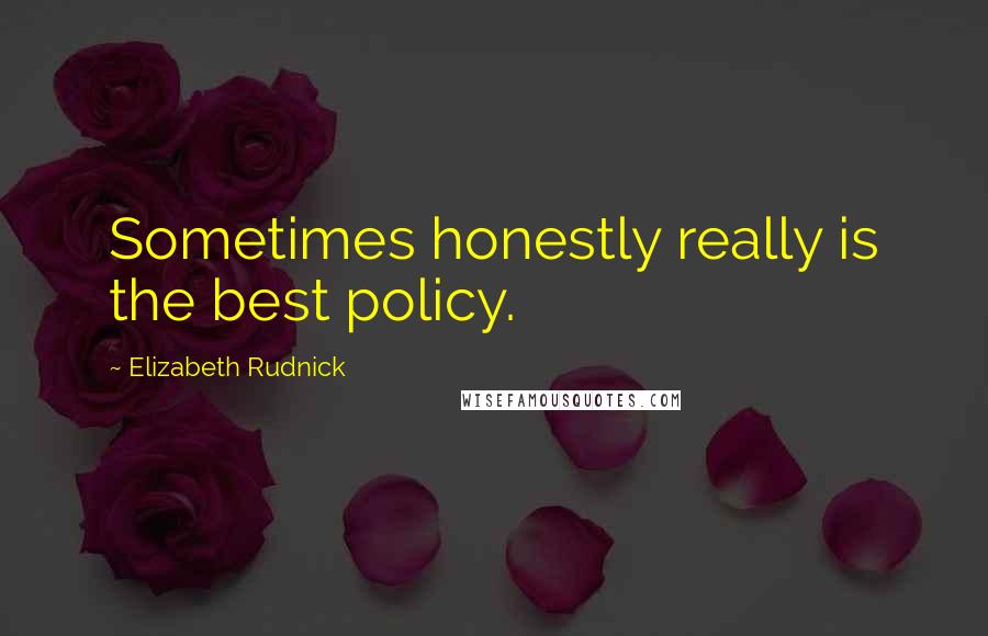Elizabeth Rudnick Quotes: Sometimes honestly really is the best policy.