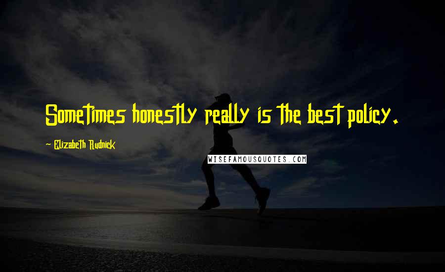 Elizabeth Rudnick Quotes: Sometimes honestly really is the best policy.