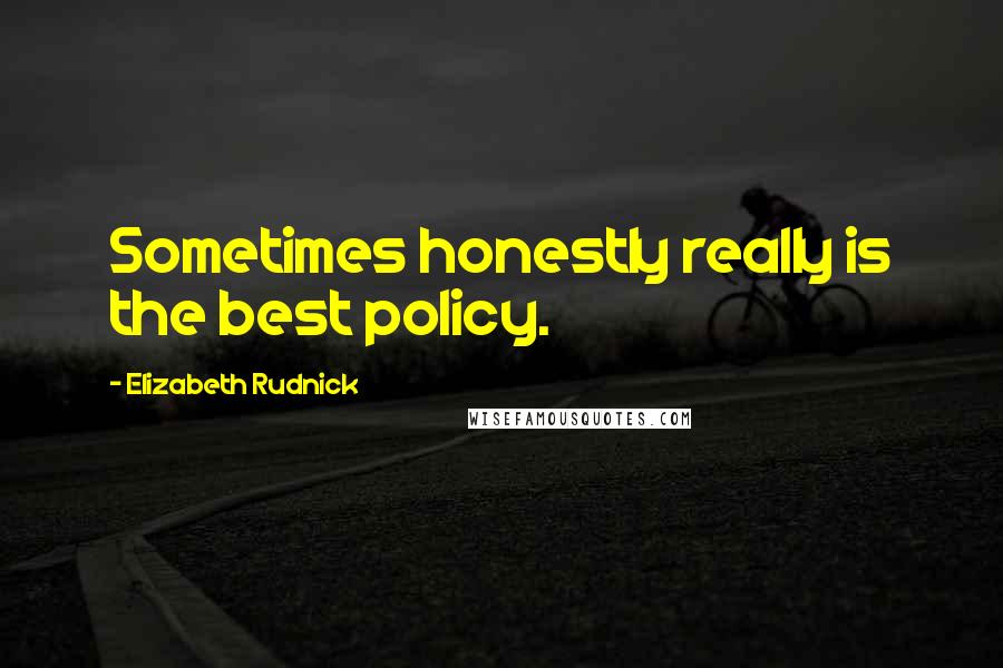 Elizabeth Rudnick Quotes: Sometimes honestly really is the best policy.