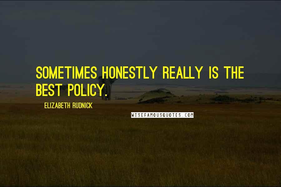 Elizabeth Rudnick Quotes: Sometimes honestly really is the best policy.
