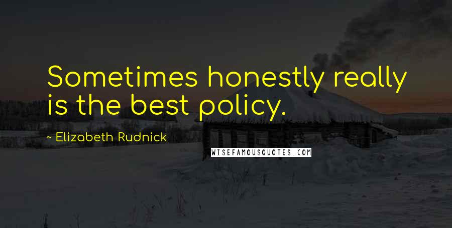 Elizabeth Rudnick Quotes: Sometimes honestly really is the best policy.