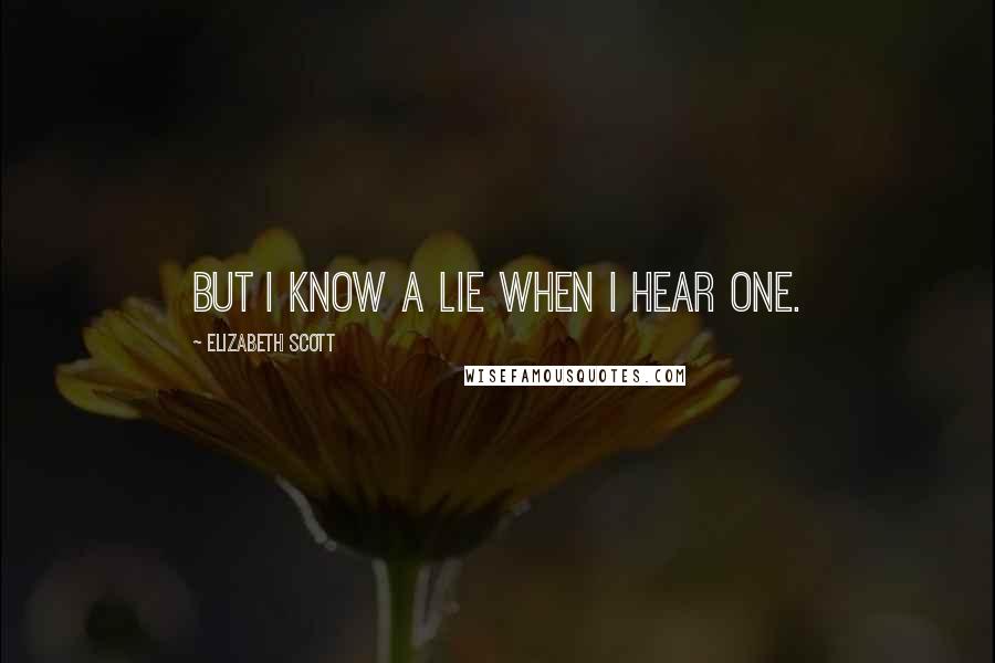 Elizabeth Scott Quotes: But I know a lie when I hear one.