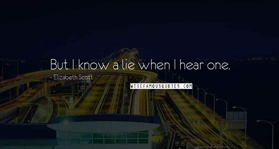 Elizabeth Scott Quotes: But I know a lie when I hear one.