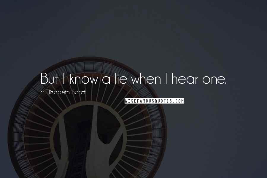 Elizabeth Scott Quotes: But I know a lie when I hear one.