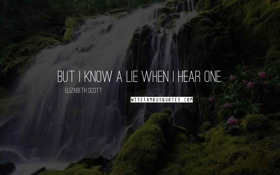 Elizabeth Scott Quotes: But I know a lie when I hear one.