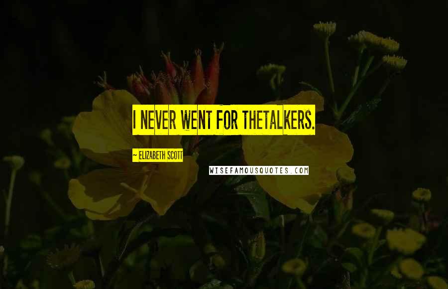 Elizabeth Scott Quotes: I never went for thetalkers.