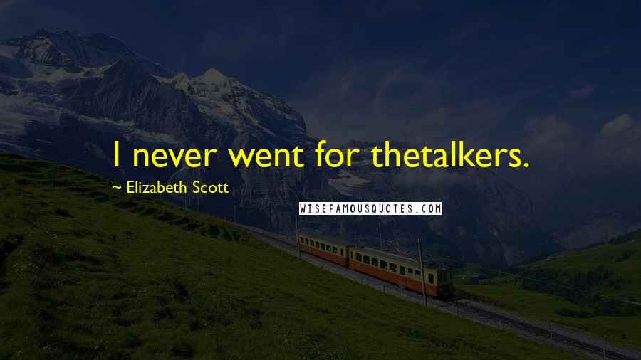 Elizabeth Scott Quotes: I never went for thetalkers.