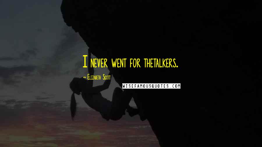 Elizabeth Scott Quotes: I never went for thetalkers.