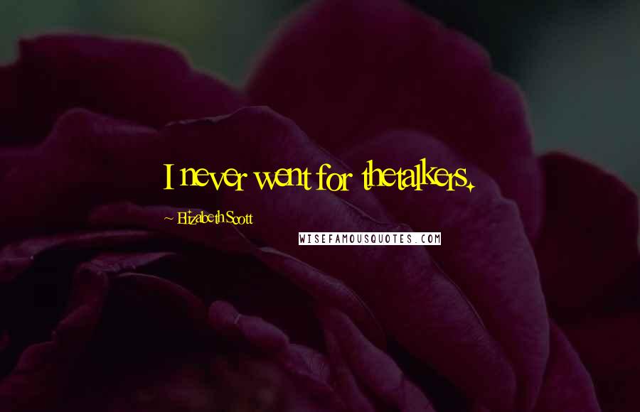 Elizabeth Scott Quotes: I never went for thetalkers.