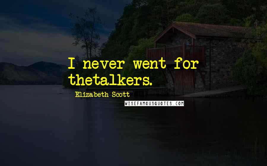 Elizabeth Scott Quotes: I never went for thetalkers.