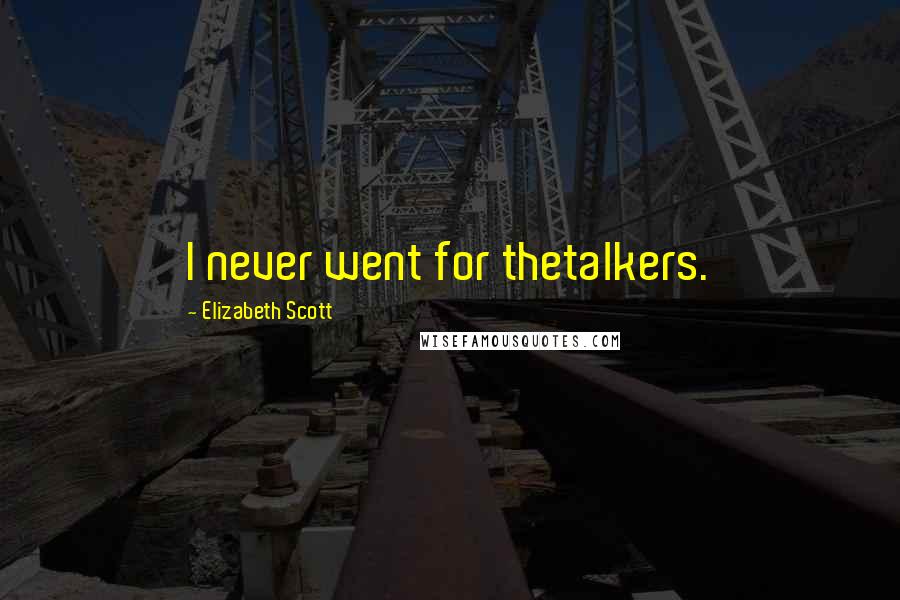 Elizabeth Scott Quotes: I never went for thetalkers.