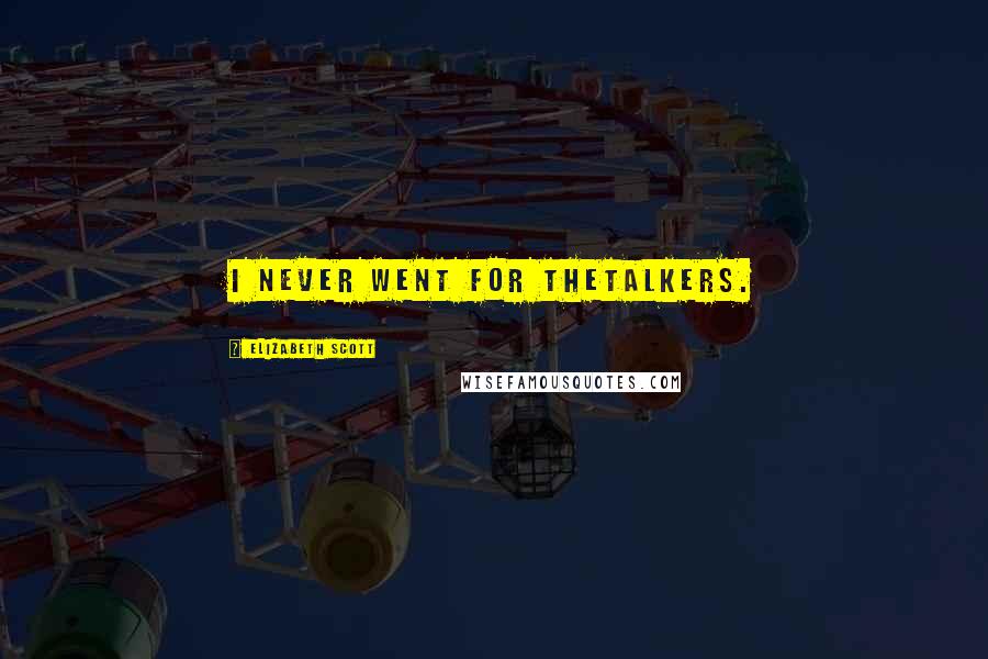 Elizabeth Scott Quotes: I never went for thetalkers.