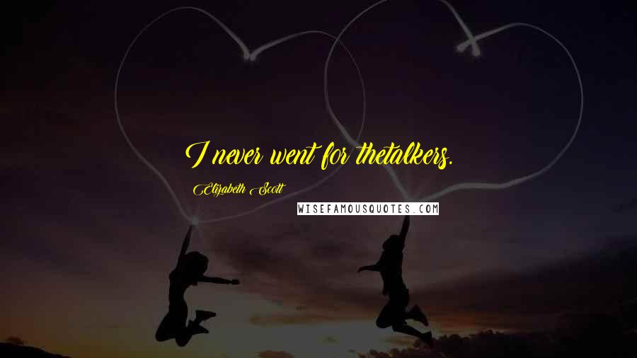 Elizabeth Scott Quotes: I never went for thetalkers.