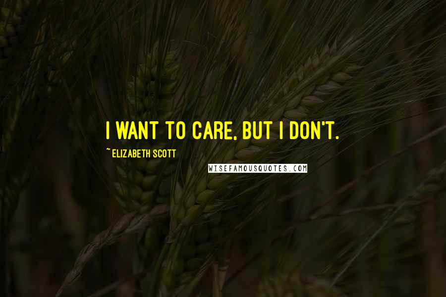 Elizabeth Scott Quotes: I want to care, but I don't.