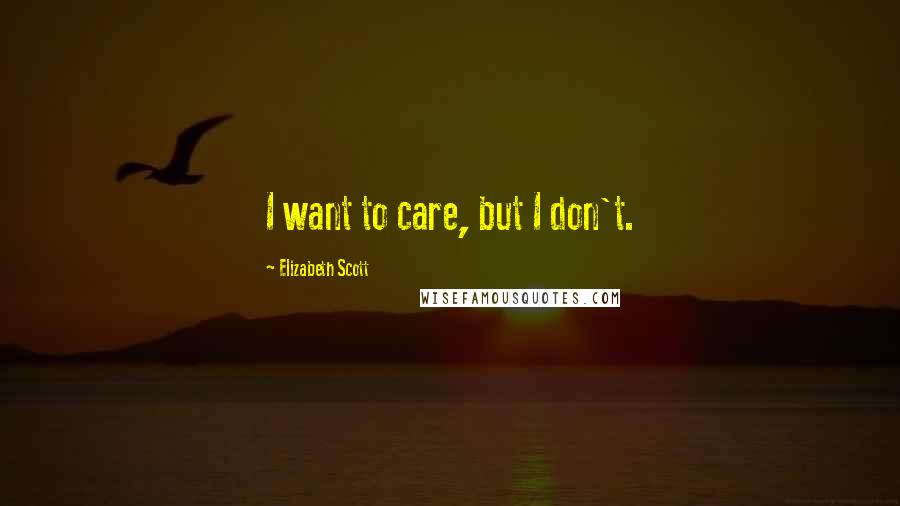 Elizabeth Scott Quotes: I want to care, but I don't.