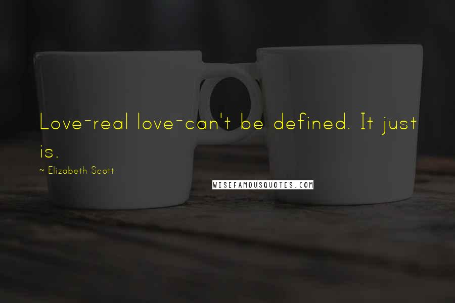 Elizabeth Scott Quotes: Love-real love-can't be defined. It just is.