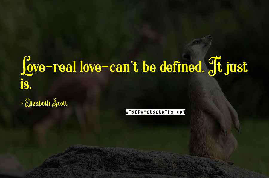 Elizabeth Scott Quotes: Love-real love-can't be defined. It just is.