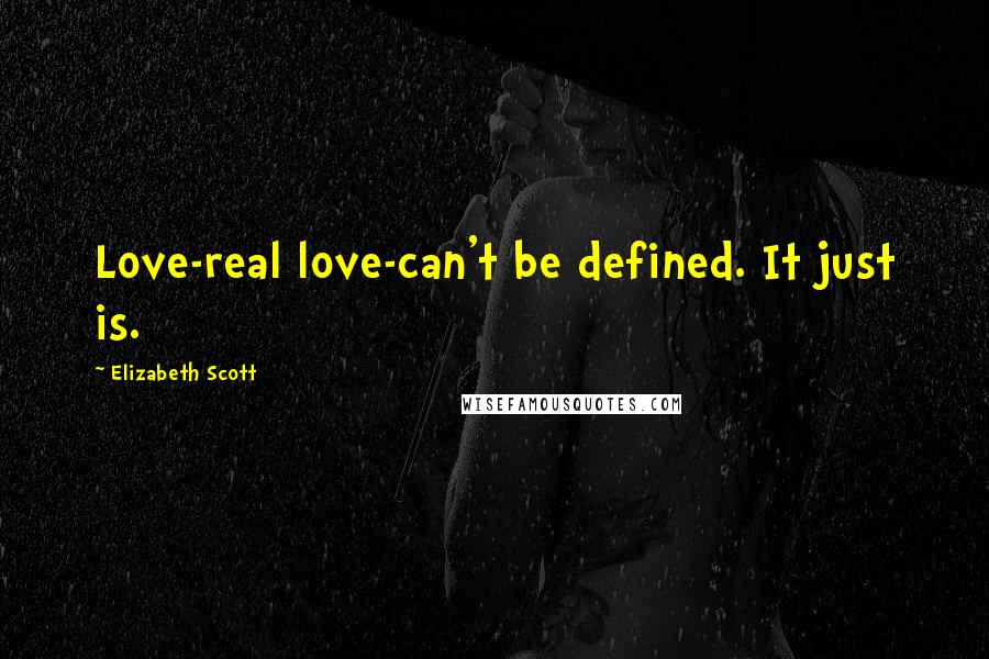 Elizabeth Scott Quotes: Love-real love-can't be defined. It just is.