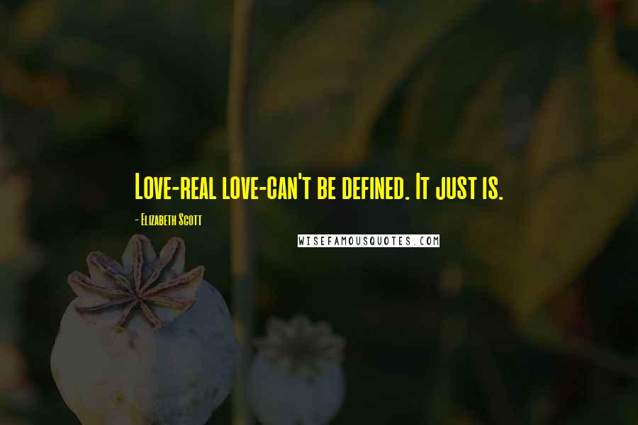 Elizabeth Scott Quotes: Love-real love-can't be defined. It just is.