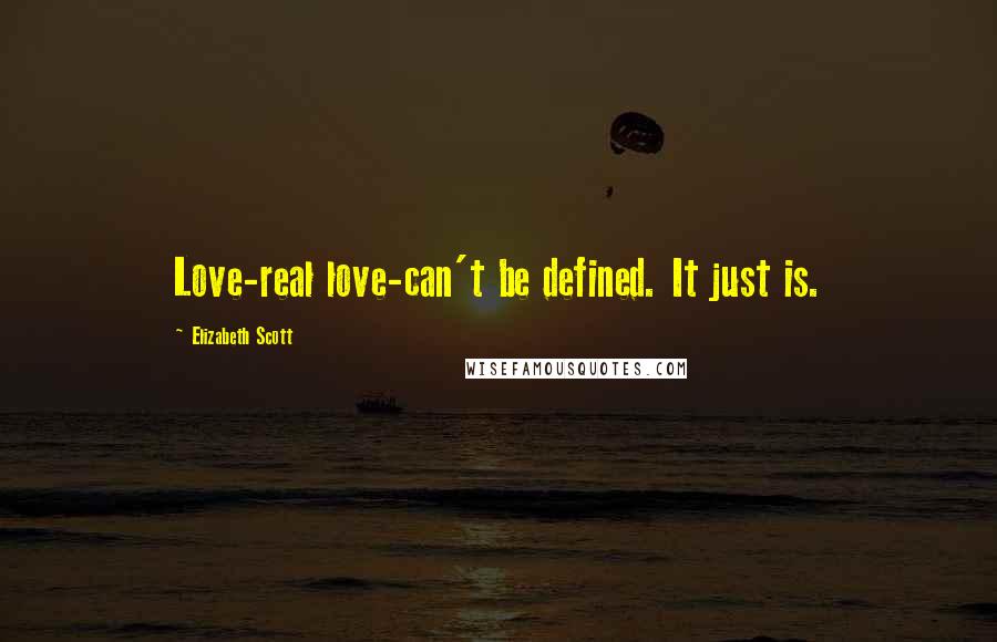 Elizabeth Scott Quotes: Love-real love-can't be defined. It just is.