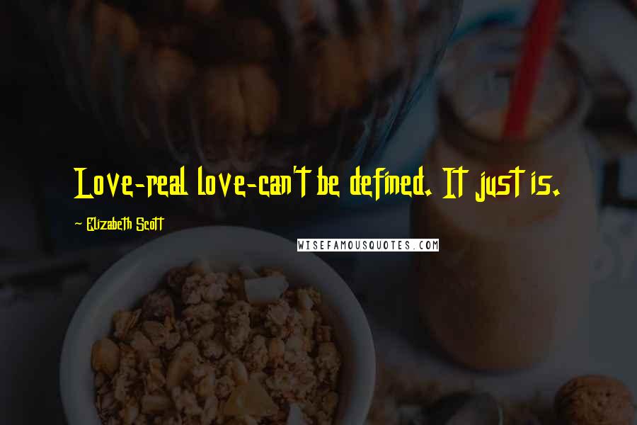 Elizabeth Scott Quotes: Love-real love-can't be defined. It just is.