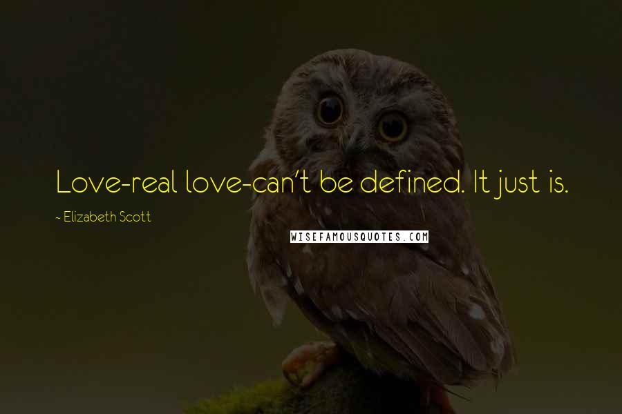 Elizabeth Scott Quotes: Love-real love-can't be defined. It just is.