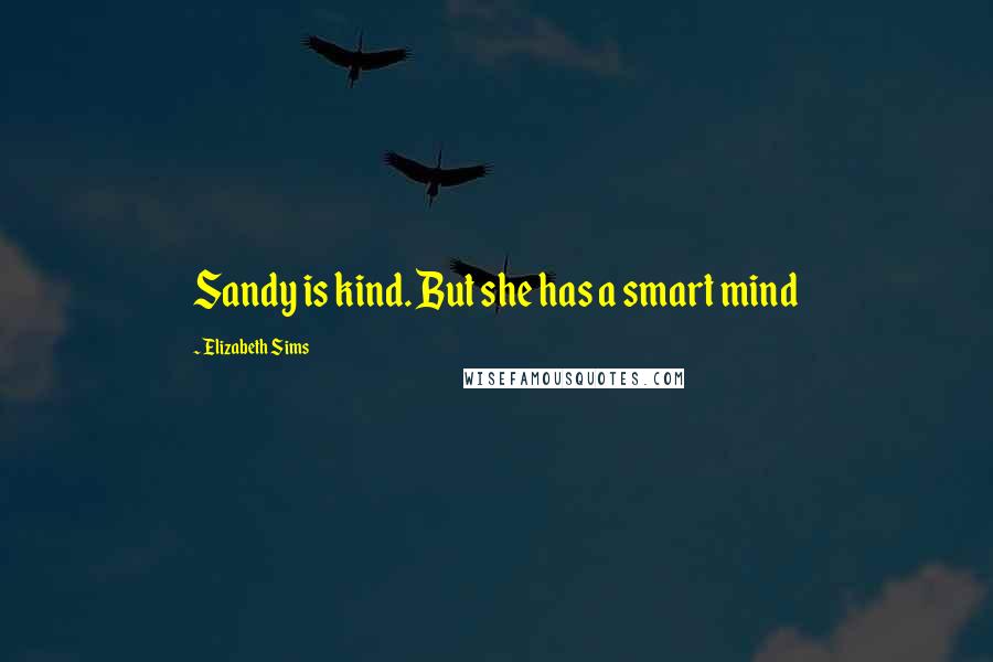 Elizabeth Sims Quotes: Sandy is kind. But she has a smart mind