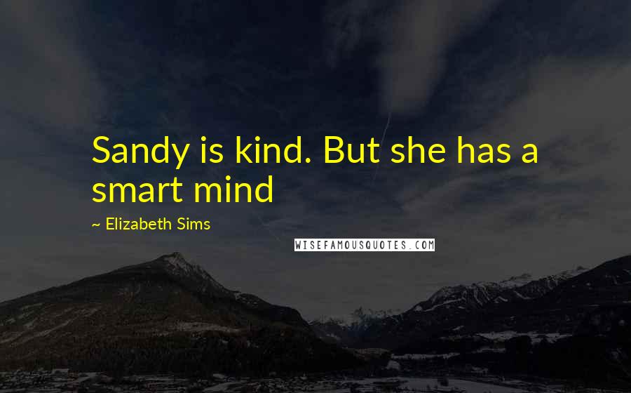 Elizabeth Sims Quotes: Sandy is kind. But she has a smart mind