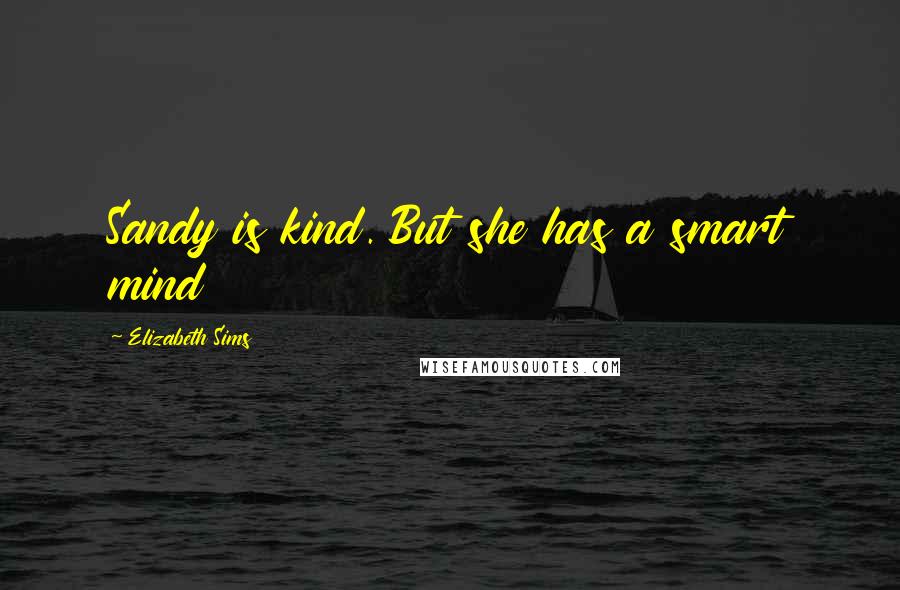 Elizabeth Sims Quotes: Sandy is kind. But she has a smart mind