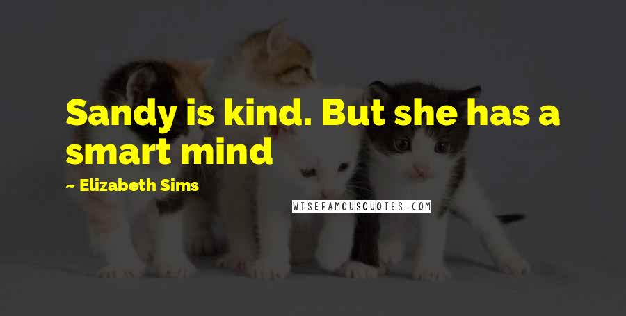 Elizabeth Sims Quotes: Sandy is kind. But she has a smart mind