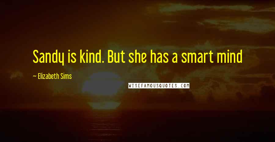 Elizabeth Sims Quotes: Sandy is kind. But she has a smart mind