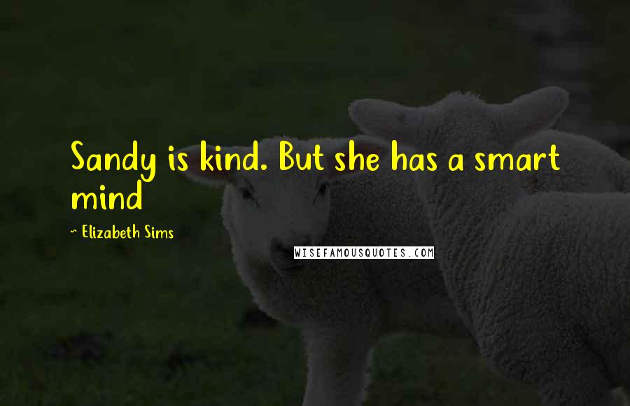 Elizabeth Sims Quotes: Sandy is kind. But she has a smart mind