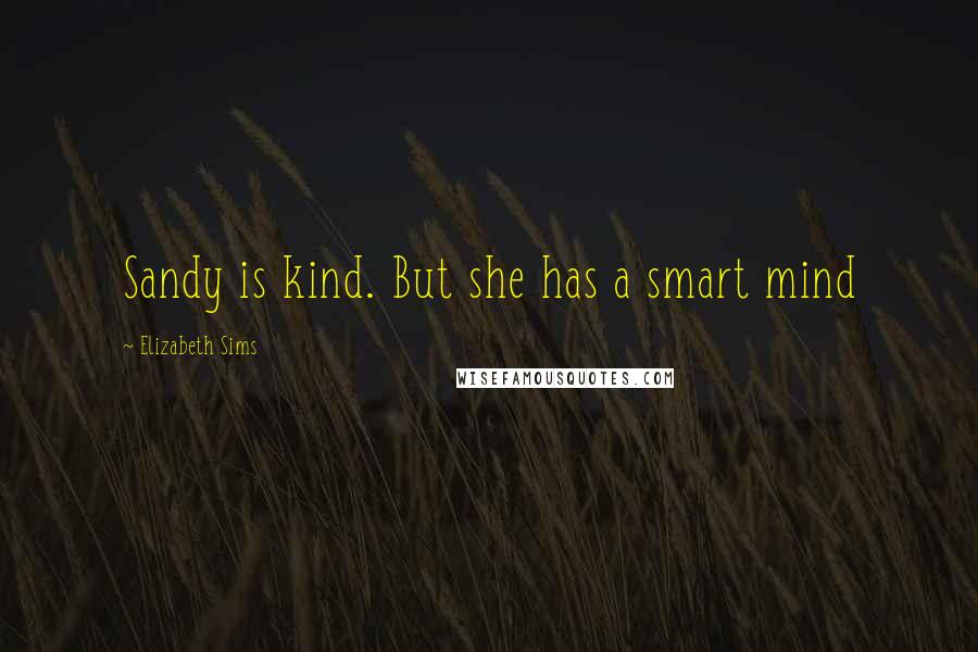 Elizabeth Sims Quotes: Sandy is kind. But she has a smart mind