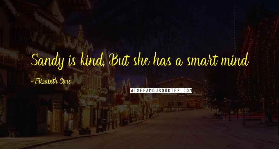 Elizabeth Sims Quotes: Sandy is kind. But she has a smart mind