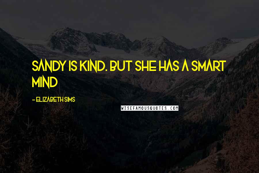 Elizabeth Sims Quotes: Sandy is kind. But she has a smart mind