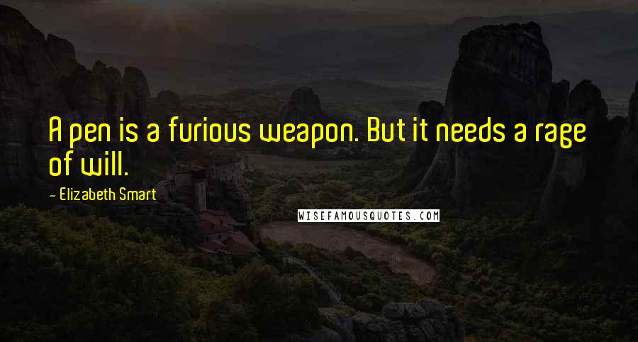 Elizabeth Smart Quotes: A pen is a furious weapon. But it needs a rage of will.