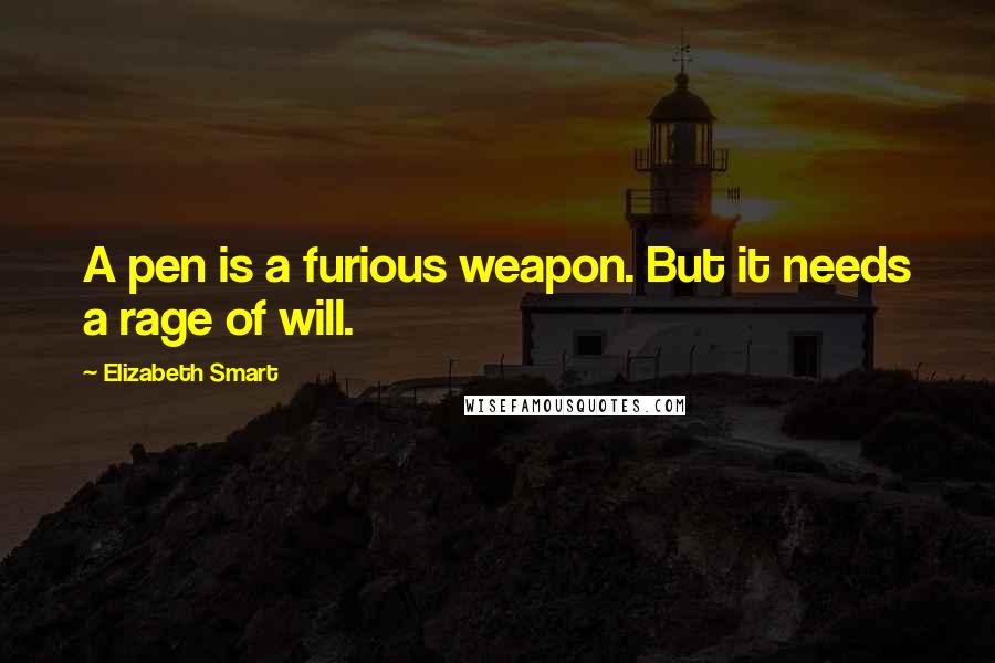 Elizabeth Smart Quotes: A pen is a furious weapon. But it needs a rage of will.
