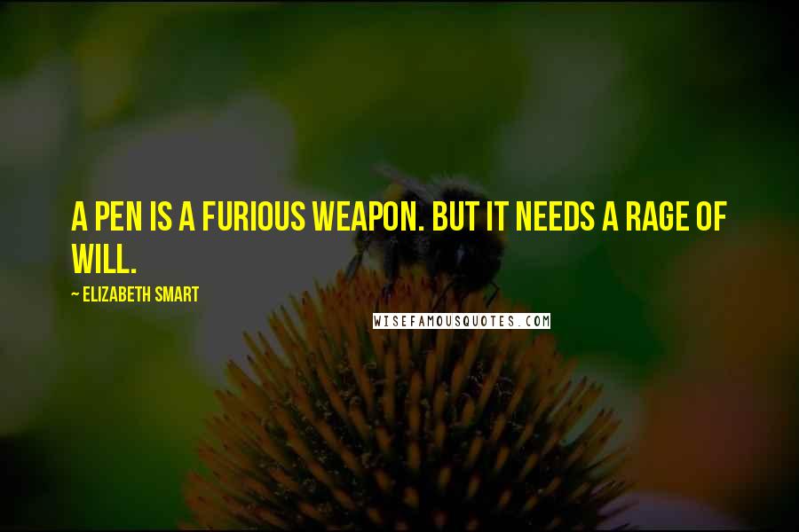 Elizabeth Smart Quotes: A pen is a furious weapon. But it needs a rage of will.