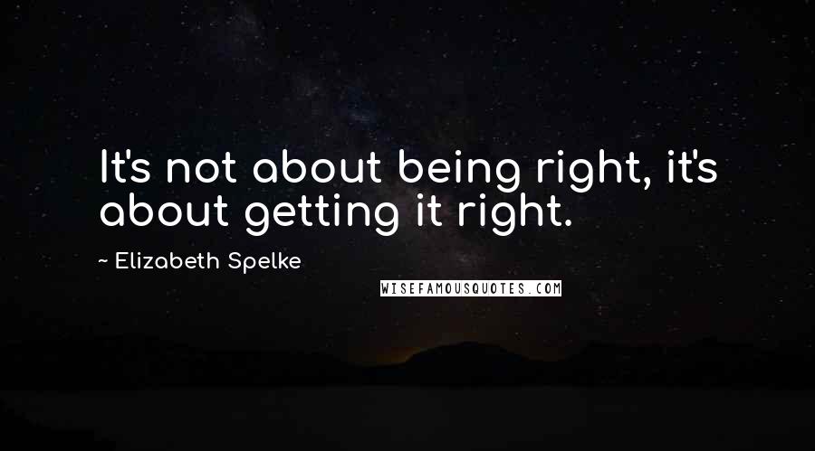 Elizabeth Spelke Quotes: It's not about being right, it's about getting it right.